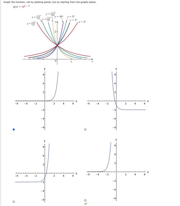 Graph the function, not by plotting points, but by starting from the graphs below.
9(x) - 10* -2
y= 5
I y= 3
10
y- 4
-6
6
-6
-4
-2
2
4
6
-6
-4
-2
2
4
-6
-4
-4
