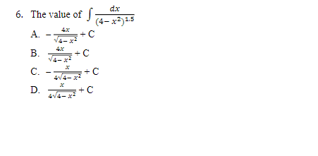 6. The value of
A.
B.
C.
D.
4-
4√4-
4√4-x
+C
+C
dx
(4-x²) 1.5
+C
+C