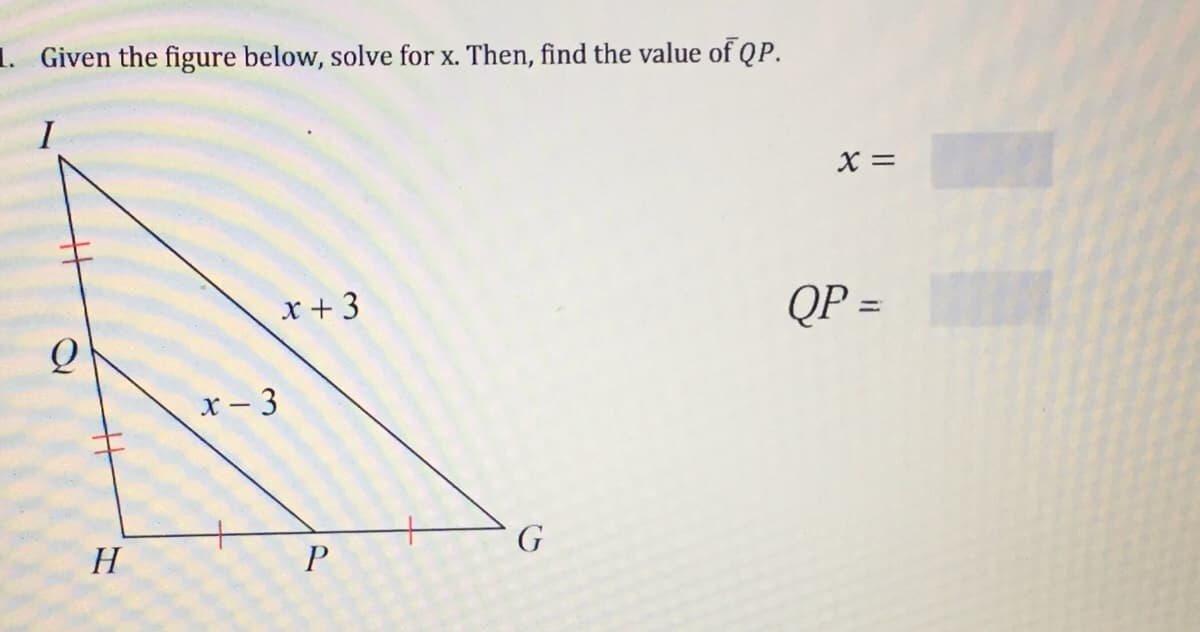 1. Given the figure below, solve for x. Then, find the value of QP.
X =
x + 3
QP =
х— 3
H
G
