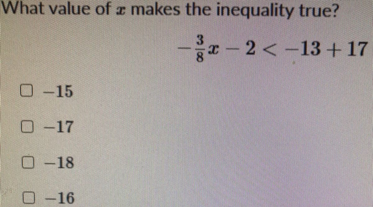 What value of z makes the inequality true?
-2<-13+ 17
O -15
0-17
O -18
0-16
