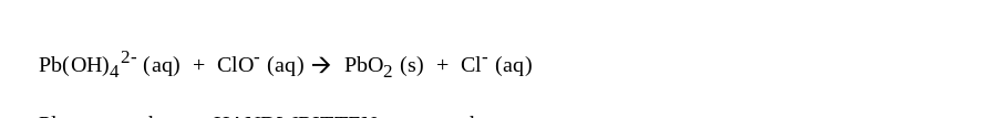 Pb(OH)42 (aq)
+
ClO (aq) → PbO2 (s) + Cl¯ (aq)
+ Cl*
