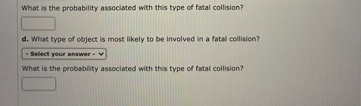What is the probability associated with this type of fatal collision?
d. What type of object is most likely to be involved in a fatal collision?
Select your answer
What is the probability associated with this type of fatal collision?
