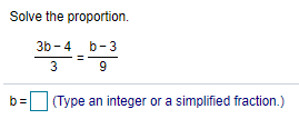 Solve the proportion.
3b - 4
b-3
3
9
b=
(Type an integer or a simplified fraction.)
