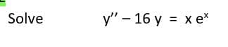 Solve
y" - 16 y = x ex