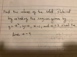 Find fne volume og the sohid öL taimed
by rotading he region giren by
y=*, yz0, x=, and =2 albant the
line 4
