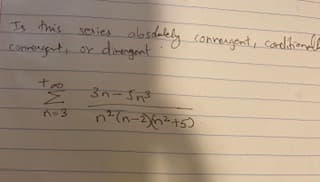 Is tnis series
absdakly conrengent, condlitienal
diregent
Comvengent,
OY
+.
3n- Sn3
1.
n(n-2)n=45)
A-3
