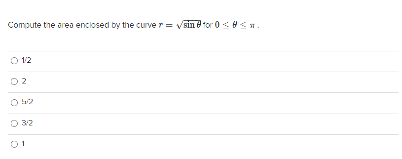Compute the area enclosed by the curve r = Vsin 0 for 0 < 0 < T.
O 1/2
2
5/2
O 3/2
O 1

