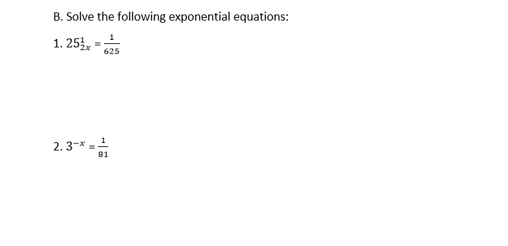 B. Solve the following exponential equations:
1
2x
625
2. 3-* =1
81
