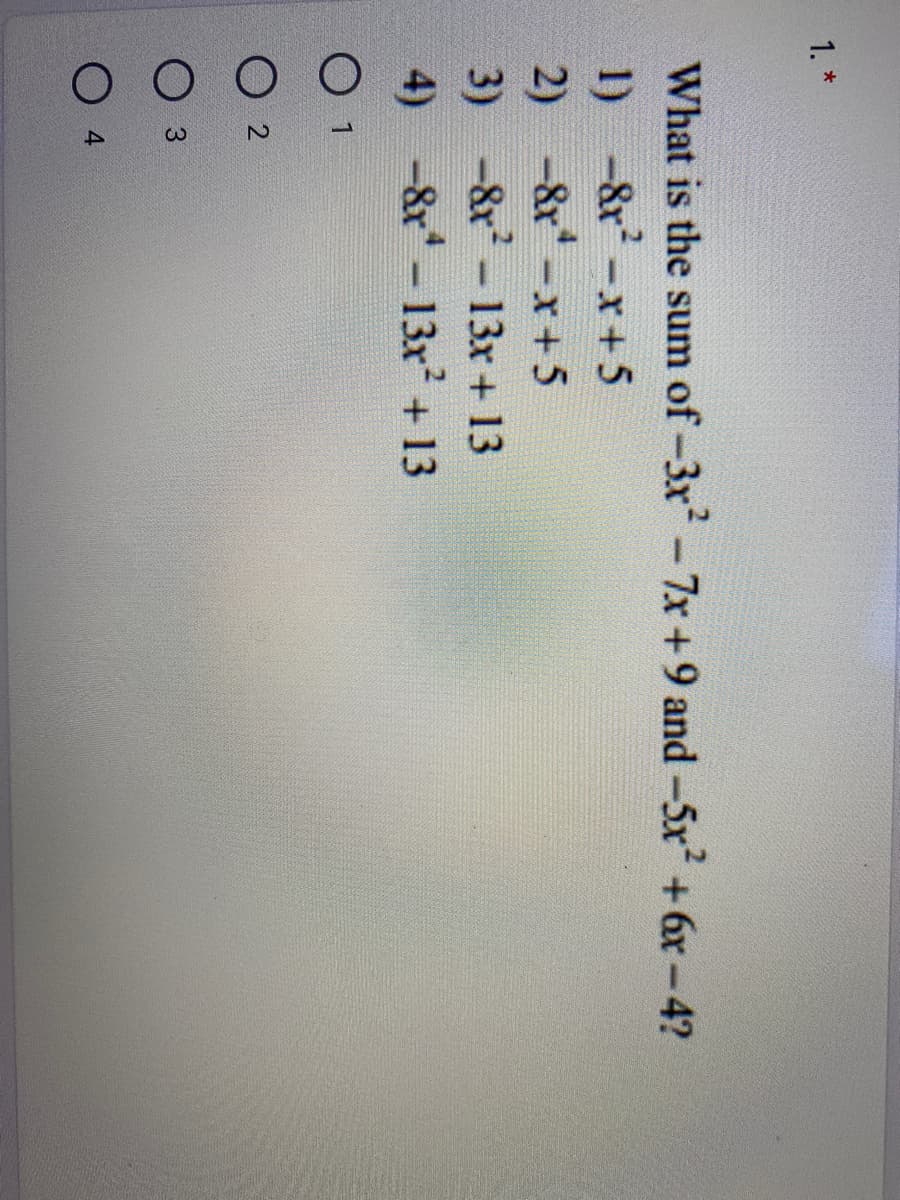 1. *
What is the sum of -3x-7x +9 and-5x + 6x - 4?
1) -&r-x+5
2) -8r-x +5
3) -8r-13x + 13
4) -8r-13x² + 13
