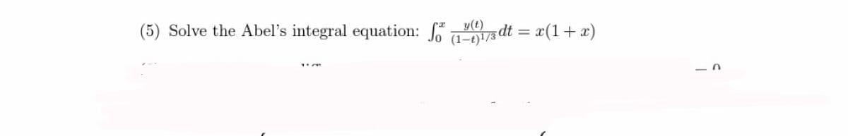 (5) Solve the Abel's integral equation: a-73 dt =
y(t)
x(1+ x)
