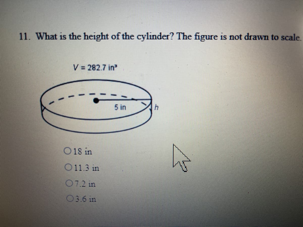 11. What is the height of the cylinder? The figure is not drawn to scale.
V 282.7 in
5 in
O18 in
O11.3 in
07.2 in
03.6 in
