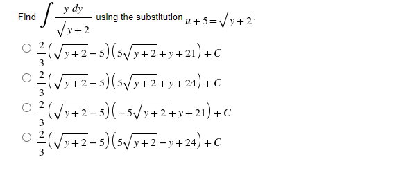 ·S-
y dy
Vy+2
using the substitution
²/(√y+2-5) (5√/y+2+y+21) +C
(√√y+2−5) (5√√y+2+y+24) + C
²/(√y+2-5)(-5√/y+2+y+21)+C
0² (√y+2−5) (5√/y+2−y+24) + C
Find
u+5=√y+2