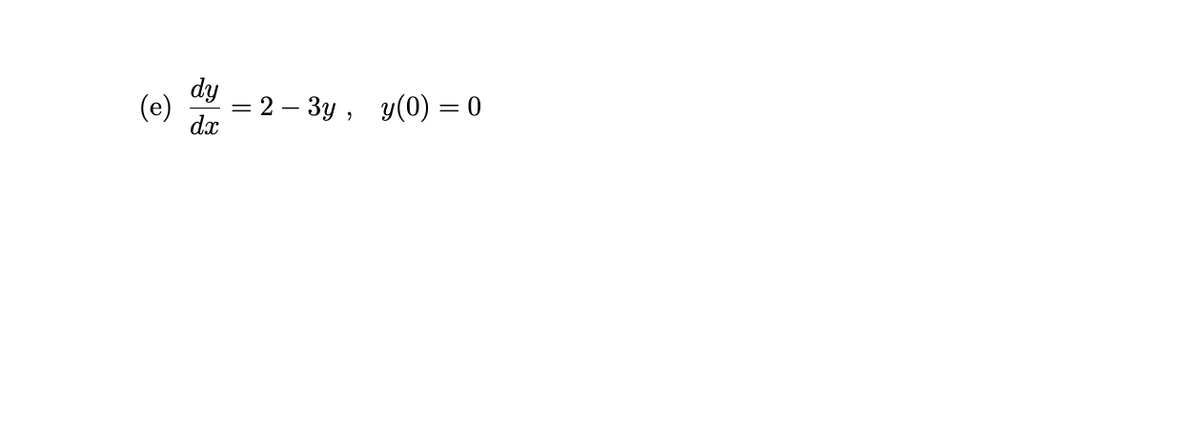 (e)
= 2 – 3y , y(0) = 0
dx
