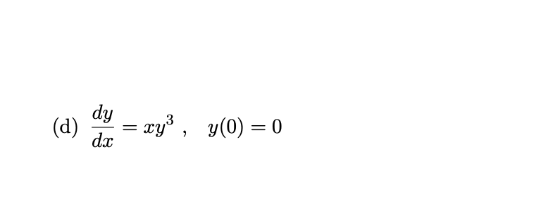 dy
(d)
dx
= xy³ , y(0) = 0
