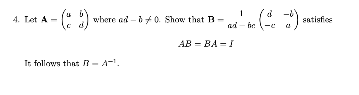 -b
satisfies
а b
d
4. Let A =
where ad – b 0. Show that B =
с а
ad – bc
-c
a
АВ — ВА — I
It follows that B = A-1.
