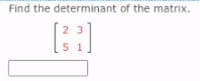 Find the determinant of the matrix.
2 3
