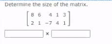 Determine the size of the matrix.
8 6
4 1 3
2 1 -7 4 1
