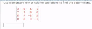 Use elementary row or column operations to find the determinant.
-8
1
8.
5 7 -5
5
3 -1
3.
M750
