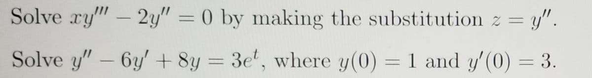 Solve ry" - 2y" = 0 by making the substitution z = y".
Solve y"- 6y'+ 8y =
3e, where y(0) = 1 and y'(0) = 3.
