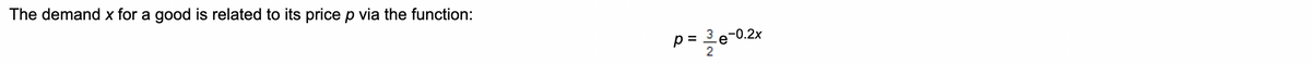The demand x for a good is related to its price p via the function:
p=32e-0
-0.2x