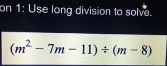 on 1: Use long division to solve.
(m² – 7m – 11) ÷ (m – 8)
-
