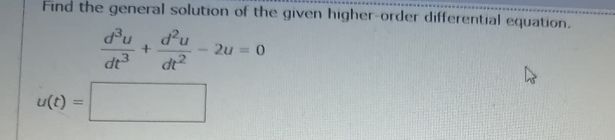 Find the general solution of the given higher-order differential equation.
d'u
2u = 0
%3D
dt3
dt?
u(t)
