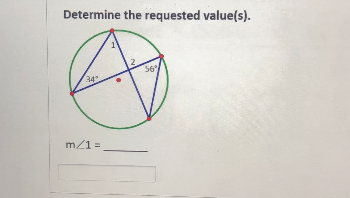 Determine the requested value(s).
56°
34°
m/1 =
%3D
2.
