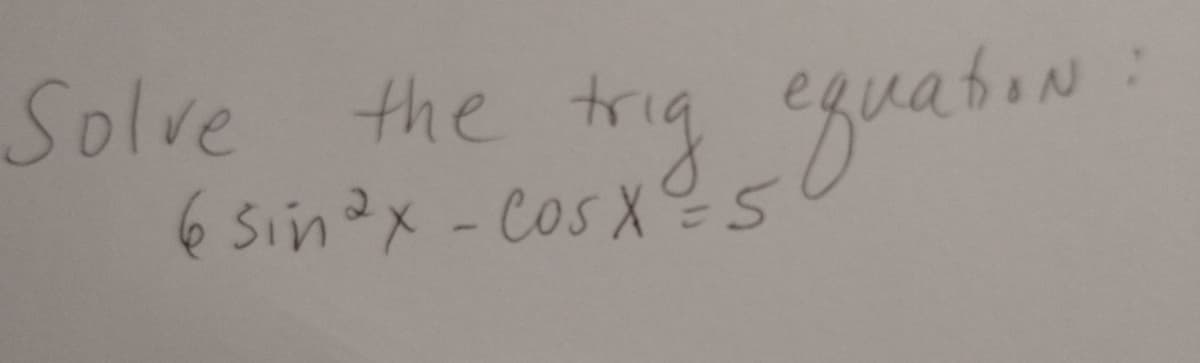 Solve the
6 sin>x -Cos XS
tig guaten
