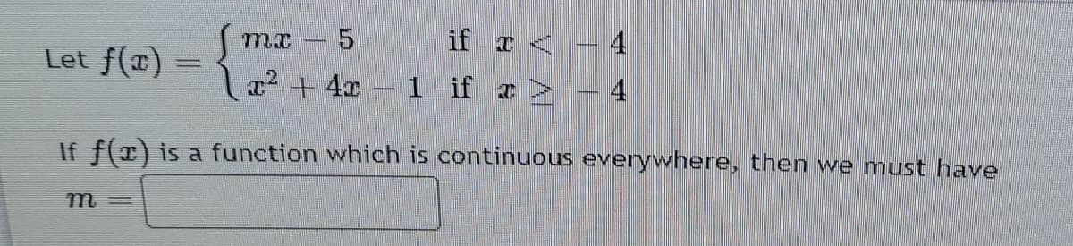 - 5
if I < – 4
Let f(a) =
a2 + 4x
1 if a - 4
If f(1) is a function which is continuous everywhere, then we must have
m=
