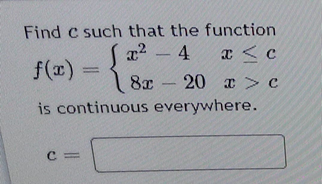 Find c such that the function
2
f(x)
8x 20
is continuous everywhere.
