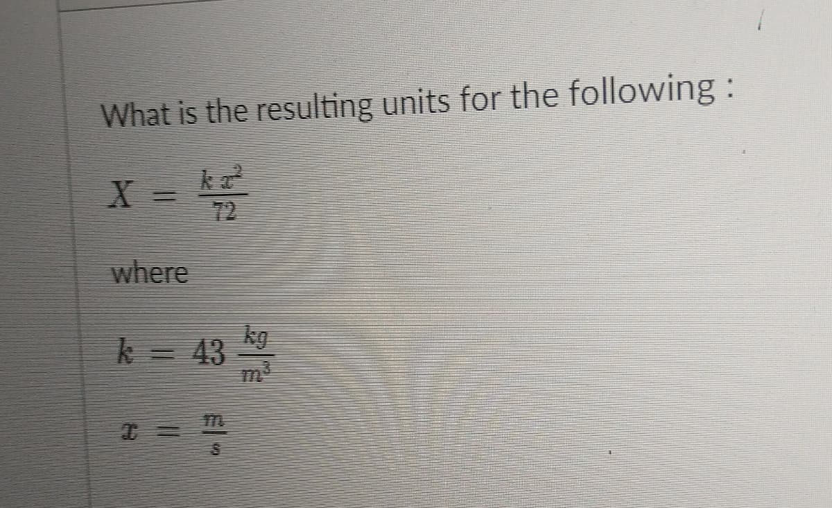 What is the resulting units for the following :
72
where
k = 43
kg
