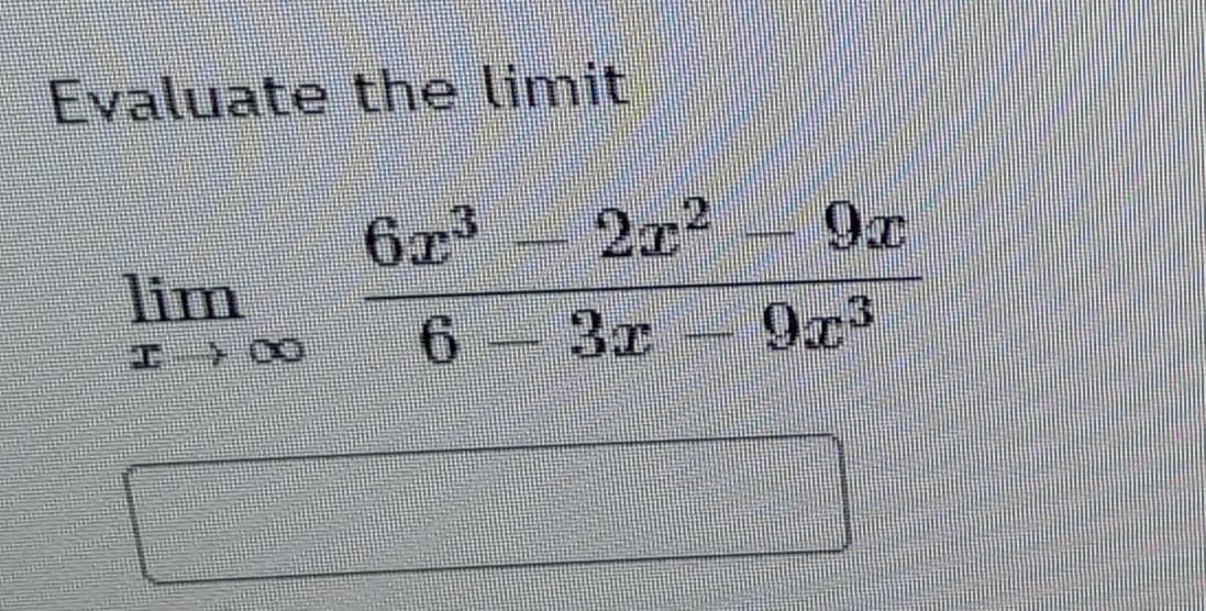 Evaluate the limit
6r3
2x2
lim
工 OO
6.
3x
9x3
