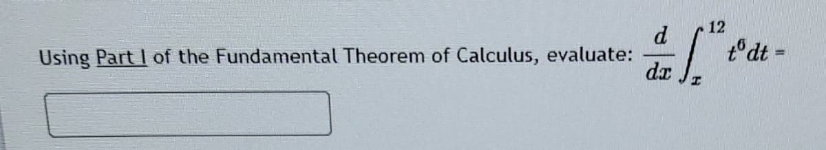 12
d.
Using Part I of the Fundamental Theorem of Calculus, evaluate:
t°dt =
da
