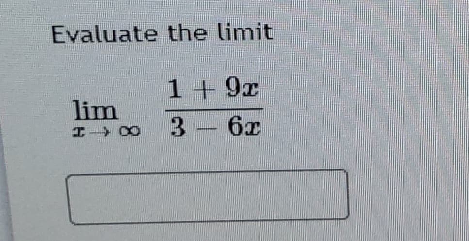 Evaluate the limit
1+ 9x
lim
3 - 6x
