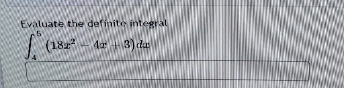 Evaluate the definite integral
(18z
4x +3)da
4
