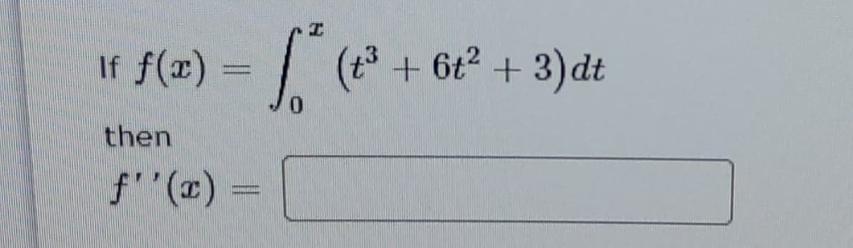 If f(x)
+ 6t + 3) dt
then
f"(x):
