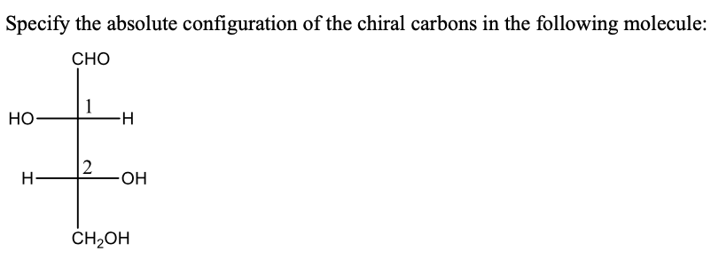 Specify the absolute configuration of the chiral carbons in the following molecule:
CHO
HO
H-
OH
CH2OH
