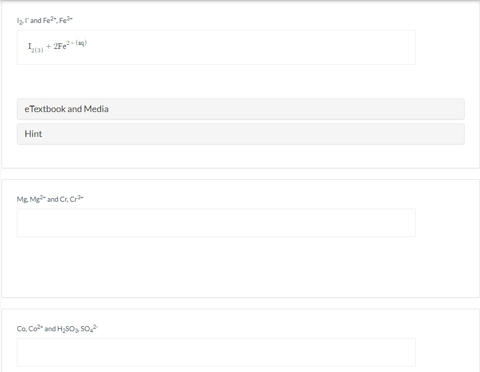 12, I'and Fe2*, Fe3-
I2(3)
2FE2- (aq)
eTextbook and Media
Hint
Mg, Mg2- and Cr, Cr3+
Co, Co2* and H2SO3, SO,2-
