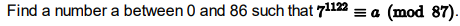 Find a number a between 0 and 86 such that 71122 = a
(mod 87).
