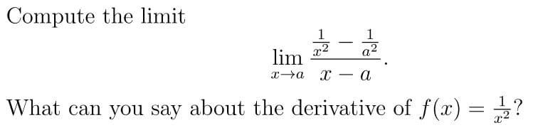 Compute the limit
1
x2
a2
lim
xa x
a
What can you say about the derivative of f(x) = 2?
