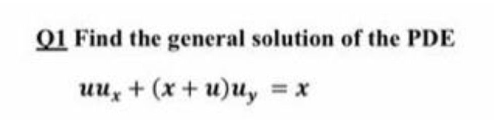 Q1 Find the general solution of the PDE
uuz + (x + u)u,
= x
