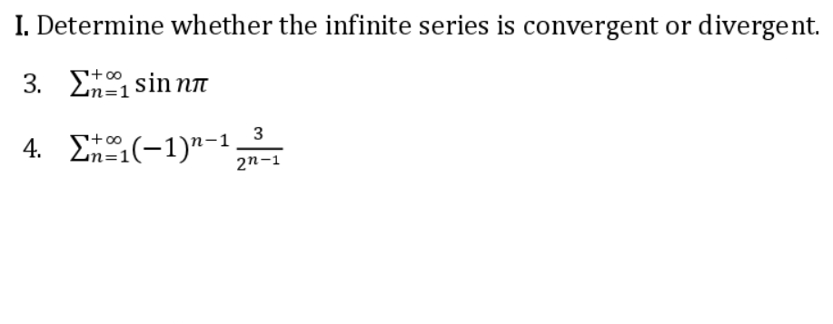 I. Determine whether the infinite series is convergent or divergent.
3. En sin nT
+00
4 Σ(-1)"-1 3
2n-1

