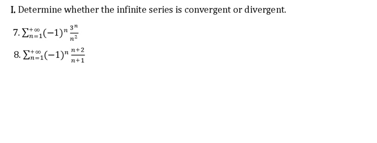 I. Determine whether the infinite series is convergent or divergent.
7. Σ (-1)" -
3n
n
1+ 00
n2
8. Σ-1 (-1)" :
n+2
n+1
