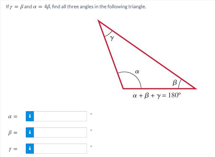 ify= βandα
4B, find all three angles in the following triangle.
a
B
a + B+ y= 180°
a =
i
B =
i
