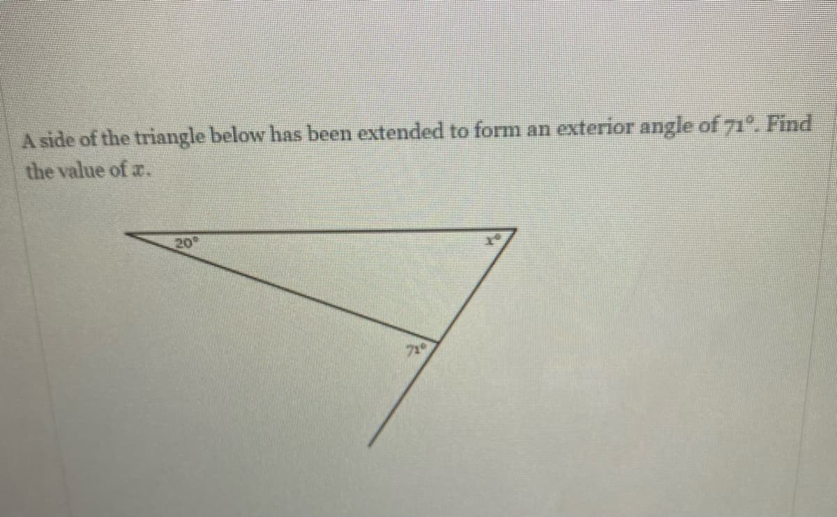 A side of the triangle below has been extended to form an exterior angle of 71, Find
the value of a.
20
