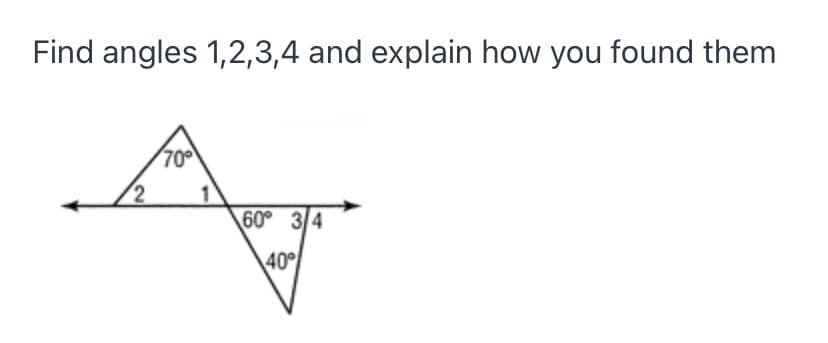 Find angles 1,2,3,4 and explain how you found them
70
60 3 4
40
