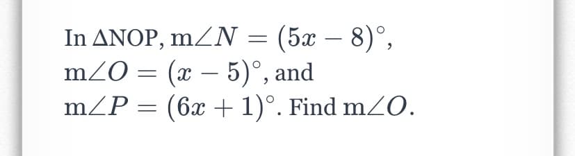 In ANOP, mZN
m2O = (x – 5)°, and
mZP = (6x + 1)°. Find m2O.
(5ӕ — 8)°,
-
-
