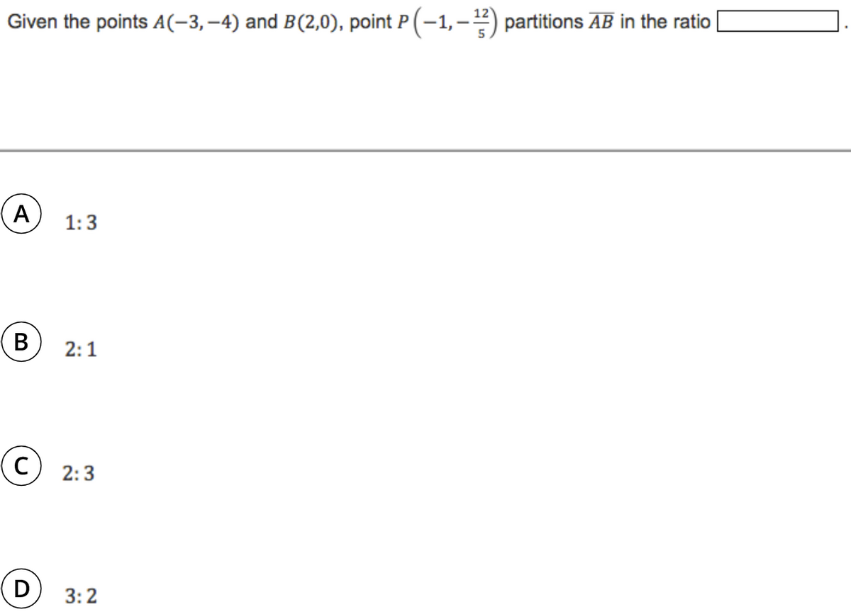 Given the points A(-3,–4) and B(2,0), point P (–1,-
partitions AB in the ratio
A
1:3
2:1
(C
© 2:3
D
3:2
