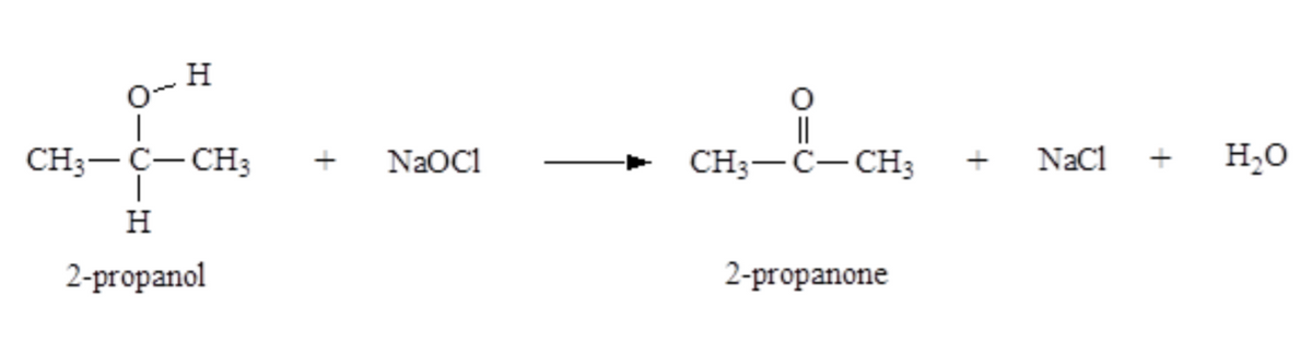 H
O-
CH3-C-CH3
H
2-propanol
NaOCl
||
CH3-C-CH3
2-propanone
+ NaC1
+
H₂O