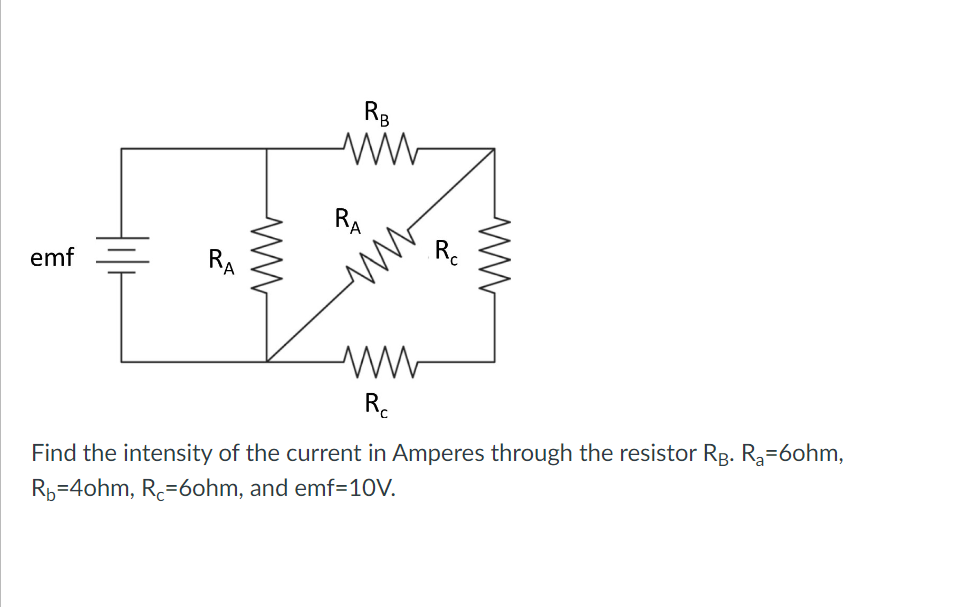 emf
RA
ww
RB
ww
RA
ww
Ř
www
R₁
Find the intensity of the current in Amperes through the resistor RB. R₂=6ohm,
R₁=4ohm, Rc=6ohm, and emf=10V.